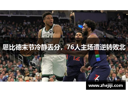 恩比德末节冷静丢分，76人主场遭逆转败北